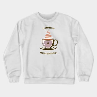 Caffeine and Quarantine Crewneck Sweatshirt